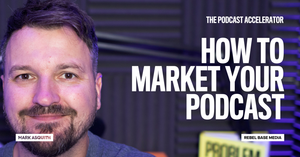 How To Market Your Podcast - Mark Asquith, That British Podcast Guy ...