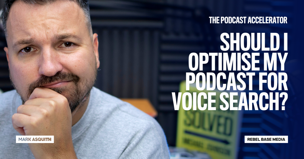 Should I Optimise My Podcast For Voice Search? - Mark Asquith, That ...