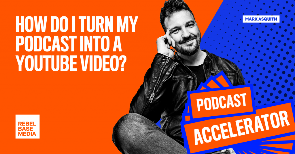 how-do-i-turn-my-podcast-into-a-youtube-video-mark-asquith-that